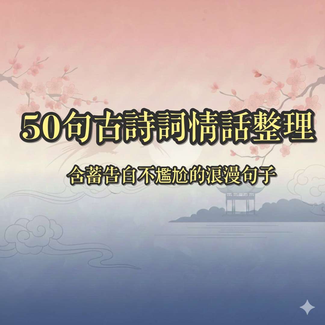 【愛情】50句古詩詞情話整理｜含蓄告白不尷尬的浪漫句子